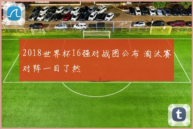 2018世界杯16强对战图公布 淘汰赛对阵一目了然