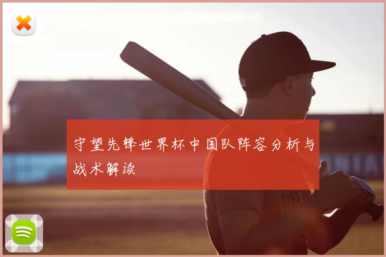 守望先锋世界杯中国队阵容分析与战术解读